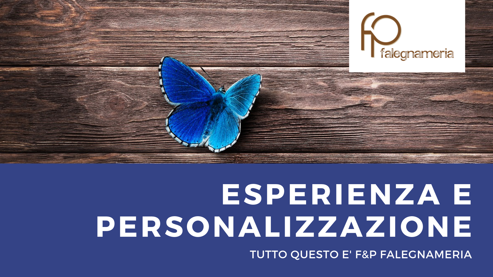 ESPERIENZA E PERSONALIZZAZIONE: TUTTO QUESTO E' F&P FALEGNAMERIA