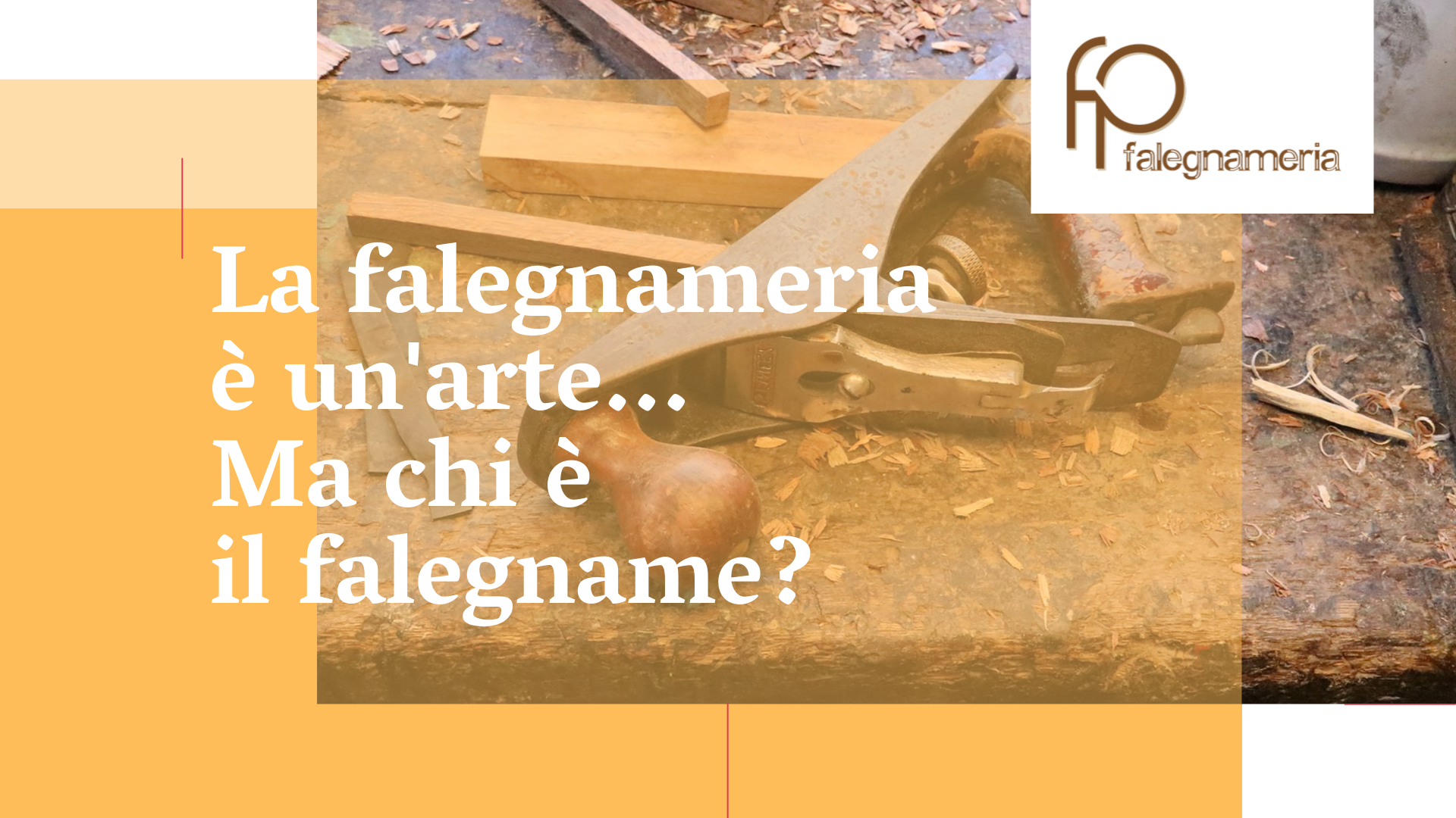 LA FALEGNAMERIA? E' UN'ARTE... MA CHI E' IL FALEGNAME?